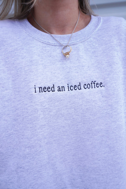 Need An Iced Coffee Crewneck